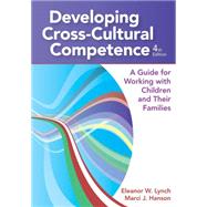 Developing Cross-Cultural Competence : A Guide for Working with Children and Their Families, Fourth Edition by Lynch, Eleanor W.; Hanson, Marci J., Ph.D., 9781598571639