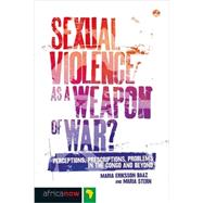 Sexual Violence as a Weapon of War? Perceptions, Prescriptions, Problems in the Congo and Beyond by Baaz, Maria Eriksson; Stern, Maria, 9781780321639