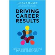 Driving Career Results How to Manage Self-Directed Employee Development by Brenner, Linda, 9780134381640