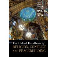 The Oxford Handbook of Religion, Conflict, and Peacebuilding by Omer, Atalia; Appleby, R. Scott; Little, David, 9780199731640