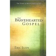 The Bravehearted Gospel by Ludy, Eric, 9780736921640