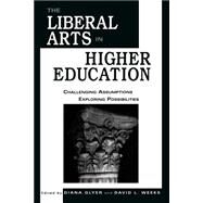 The Liberal Arts in Higher Education Challenging Assumptions, Exploring Possibilities by Glyer, Diana; Weeks, David L.; Beebe, Gayle; Christopherson, Richard; Culp, John; Flannery, Christopher; Hedges, James; Liegler, Rosemary; Lulofs, Roxane; Miyahara, David; Newstad, Rae Wineland; Palm, Daniel C.; Rossi, Maximo; Royse, Dennis O.; Sheridan,, 9780761811640