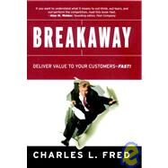 Breakaway Deliver Value to Your Customers--Fast! by Fred, Charles L., 9780787961640