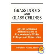 Grass Roots and Glass Ceilings: African American Administrators in Predominantly White Colleges and Universities by Harvey, William Burnett, 9780791441640