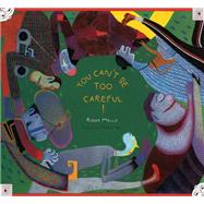 You Can't Be Too Careful! by Mello, Roger; Hahn, Daniel; Mello, Roger, 9780914671640