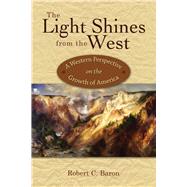 The Light Shines from the West A Western Perspective on the Growth of America by Baron, Robert C.; Lambert, Page; Wildcat, Daniel R; Darby, Elizabeth; Yale, Donald A.; Paton, Bruce C., 9781682751640