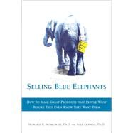 Selling Blue Elephants How to Make Great Products that People Want BEFORE They Even Know They Want Them (paperback) by Moskowitz, Howard R., Ph.D; Gofman, Alex, 9780133381641