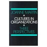 Cultures in Organizations Three Perspectives by Martin, Joanne, 9780195071641