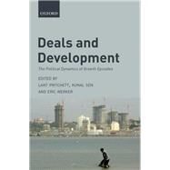 Deals and Development The Political Dynamics of Growth Episodes by Pritchett, Lant; Sen, Kunal; Werker, Eric, 9780198801641