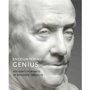 Encountering Genius : Houdon's Portraits of Benjamin Franklin by Jack Hinton, Melissa Meighan, and Andrew Lins, 9780300141641