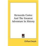 Hernando Cortez and the Greatest Adventure in History by Smyth, Clifford, 9781432571641