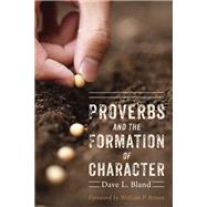 Proverbs and the Formation of Character by Bland, Dave; Brown, William P., 9781498221641