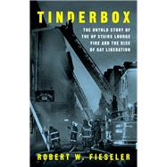 Tinderbox The Untold Story of the Up Stairs Lounge Fire and the Rise of Gay Liberation by Fieseler, Robert W., 9781631491641