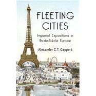 Fleeting Cities Imperial Expositions in Fin-de-Sicle Europe by Geppert, Alexander C.T., 9780230221642