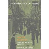 The Dialectics of Seeing Walter Benjamin and the Arcades Project by Buck-Morss, Susan, 9780262521642