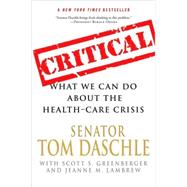 Critical What We Can Do About the Health-Care Crisis by Daschle, Tom; Lambrew, Jeanne M.; Greenberger, Scott S., 9780312561642