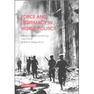 Force and Legitimacy in World Politics by Edited by David Armstrong , Theo Farrell , Bice Maiguashca, 9780521691642