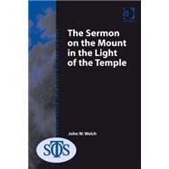 The Sermon on the Mount in the Light of the Temple by Welch,John W., 9780754651642