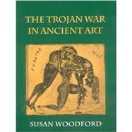 The Trojan War in Ancient Art by Woodford, Susan, 9780801481642