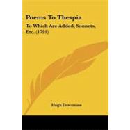 Poems to Thespi : To Which Are Added, Sonnets, Etc. (1791) by Downman, Hugh, 9781104251642