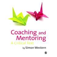 Coaching and Mentoring : A Critical Text by Simon Western, 9781848601642