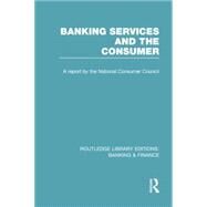 Banking Services and the Consumer (RLE: Banking & Finance) by Consumer Focus;, 9780415751643