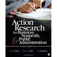 Action Research for Business, Nonprofit, and Public Administration : A Tool for Complex Times by E. Alana James, 9781412991643