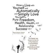 How to Live With Yourself and Automatically and Simply Love Yourself to Pure Freedom, Health, Wealth, and Relationship Success by Gikandi, David Cameron, 9781436371643