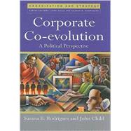 Corporate Co-Evolution A Political Perspective by Rodrigues, Suzana B.; Child, John, 9781405121644