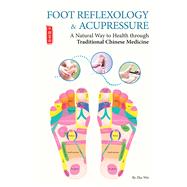Foot Reflexology & Acupressure A Natural Way to Health Through Traditional Chinese Medicine by Zha, Wei, 9781602201644