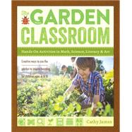 The Garden Classroom Hands-On Activities in Math, Science, Literacy, and Art by James, Cathy, 9781611801644
