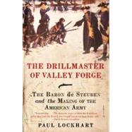 The Drillmaster of Valley Forge: The Baron de Steuben and the Making of the American Army by Lockhart, Paul Douglas, 9780061451645