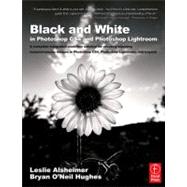 Black and White in Photoshop CS4 and Photoshop Lightroom : A Complete Integrated Workflow Solution for Creating Stunning Monochromatic Images in Photoshop CS4, Photoshop Lightroom, and Beyond by Alsheimer, Leslie; Bryan, O'neil Hughes, 9780080951645