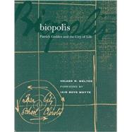 Biopolis Patrick Geddes and the City of Life by Welter, Volker M., 9780262731645