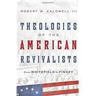 Theologies of the American Revivalists by Caldwell, Robert W., III, 9780830851645