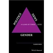 Gender, Politics, News A Game of Three Sides by Ross, Karen, 9781118561645