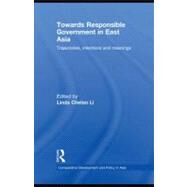 Towards Responsible Government in East Asia : Trajectories, Intentions and Meanings by Li, Linda Chelan, 9780203091647