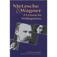 Nietzsche and Wagner by Joachim Khler; Translated by Ronald Taylor, 9780300181647