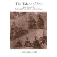 Talent of Shu,: Qiao Zhou and the Intellectual World of Early Medieval Sichuan by Farmer, J. Michael, 9780791471647