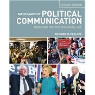 The Dynamics of Political Communication: Media and Politics in a Digital Age by Perloff; Richard M., 9781138651647