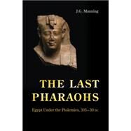 The Last Pharaohs: Egypt Under the Ptolemies, 305-30 Bc by Manning, J. G., 9781400831647