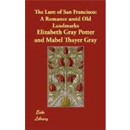 The Lure of San Francisco: A Romance Amid Old Landmarks by Potter, Elizabeth Gray; Gray, Mabel Thayer, 9781406871647
