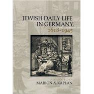 Jewish Daily Life in Germany, 1618-1945 by Kaplan, Marion A., 9780195171648