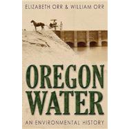 Oregon Water an Environmental History: An Environmental History by Orr, Elizabeth; Orr, William, 9781592991648