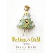 Mother and Child A Novel by Maso, Carole, 9781619021648