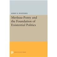 Merleau-ponty and the Foundation of Existential Politics by Whiteside, Kerry H., 9780691601649