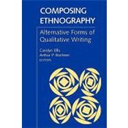 Composing Ethnography Alternative Forms of Qualitative Writing by Ellis, Carolyn; Bochner, Arthur P., 9780761991649