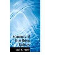 Economics of Inter-urban Railways by Fischer, Louis E., 9781110811649