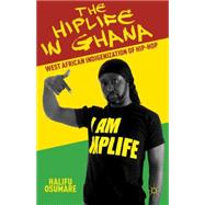 The Hiplife in Ghana West African Indigenization of Hip-Hop by Osumare, Halifu, 9781137021649
