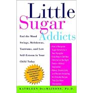 Little Sugar Addicts End the Mood Swings, Meltdowns, Tantrums, and Low Self-Esteem in Your Child Today by DESMAISONS, KATHLEEN, 9781400051649